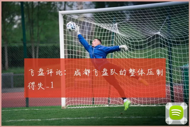 飞盘评论：成都飞盘队的整体压制得失_1