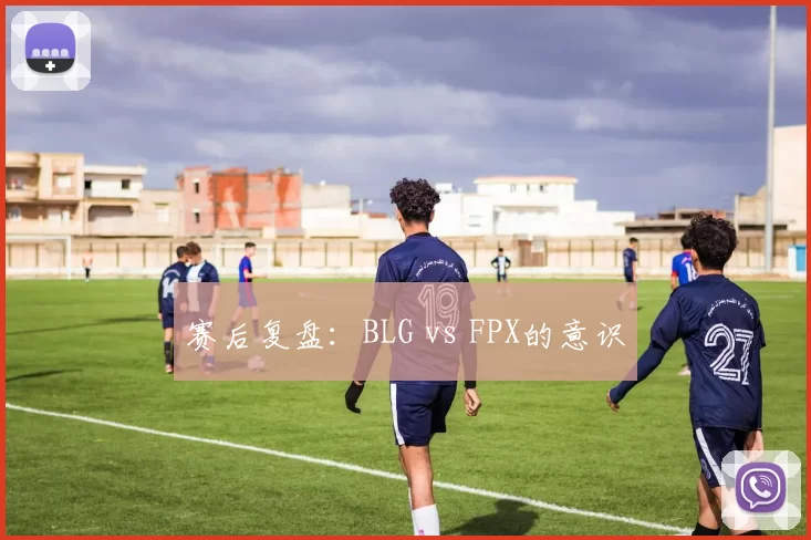 赛后复盘：BLG vs FPX的意识