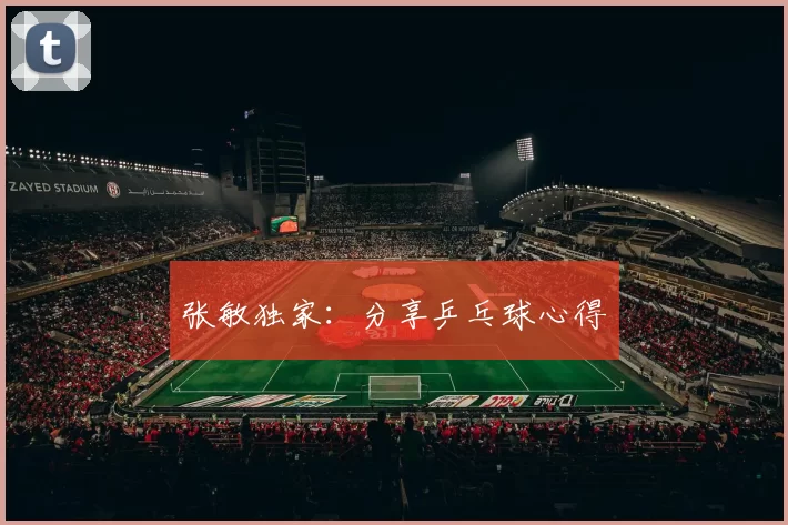 张敏独家：分享乒乓球心得