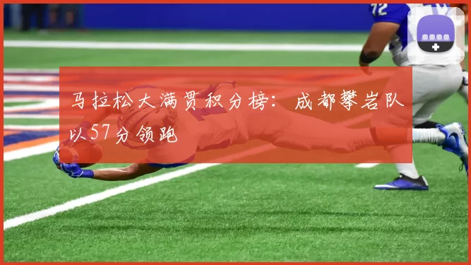 马拉松大满贯积分榜：成都攀岩队以57分领跑